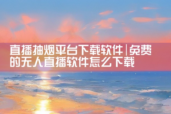 直播抽烟平台下载软件
