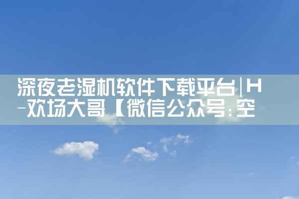 深夜老湿机软件下载平台