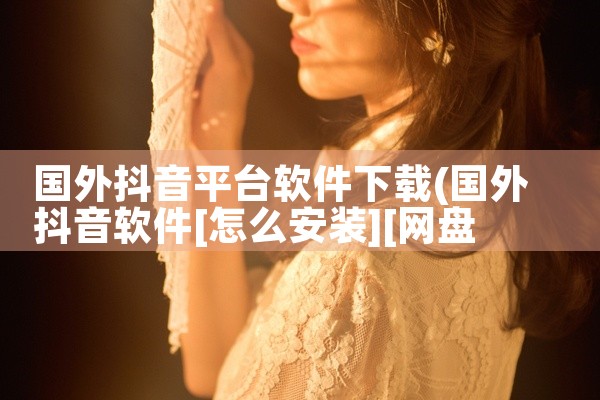 国外抖音平台软件下载