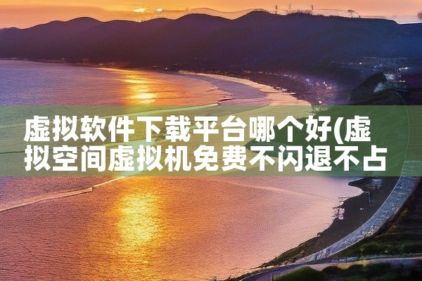 虚拟软件下载平台哪个好