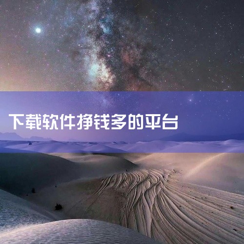 安卓下载软件挣钱的平台有不少，以下为你详细介绍：一、应用宝它是腾讯旗下的安卓应用商店。用户在应用宝中下载软件，邀请好友一起参与活动等方式可以获得相应的奖励。比如邀请新用户成功下载应用，邀请者和被邀请者,